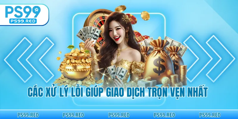 Các xử lý lỗi giúp giao dịch trọn vẹn nhất