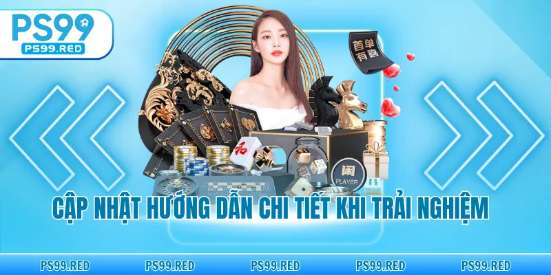 Cập nhật hướng dẫn chi tiết khi trải nghiệm