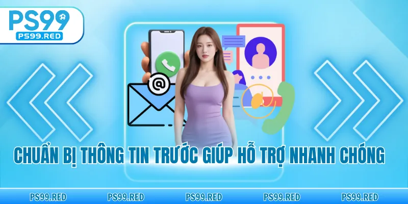 Chuẩn bị thông tin trước giúp hỗ trợ nhanh chóng