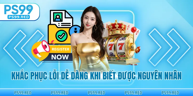 Khắc phục lỗi dễ dàng khi biết được nguyên nhân