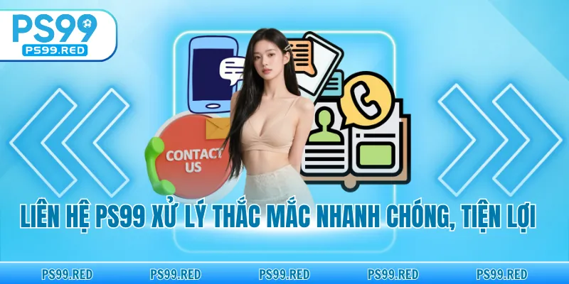 Liên hệ PS99 xử lý thắc mắc nhanh chóng, tiện lợi