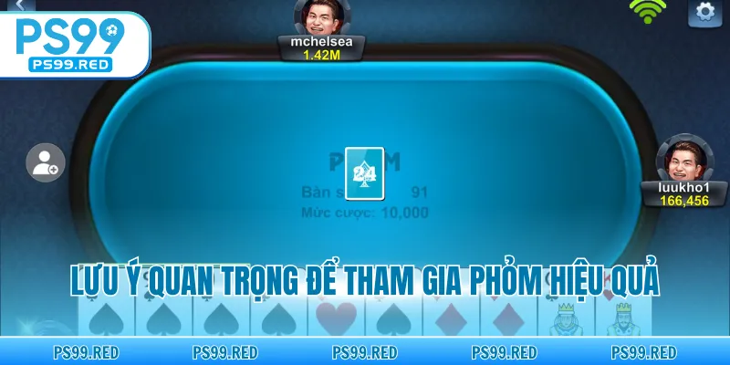 Lưu ý quan trọng để tham gia phỏm hiệu quả