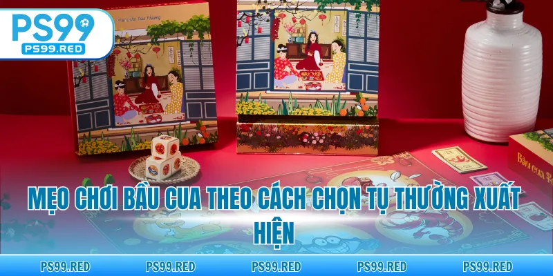 Mẹo chơi Bầu Cua theo cách chọn tụ thường xuất hiện