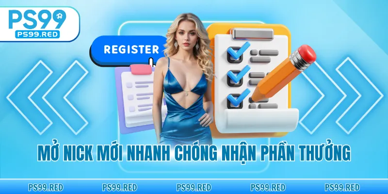 Mở nick mới nhanh chóng nhận phần thưởng