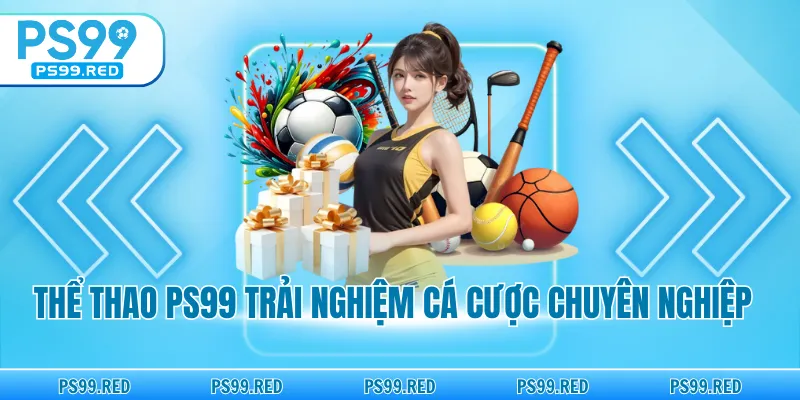 Thể thao PS99 trải nghiệm cá cược chuyên nghiệp